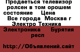 Продаеться телевизор ролсен в том орошем состояние. › Цена ­ 10 000 - Все города, Москва г. Электро-Техника » Электроника   . Бурятия респ.